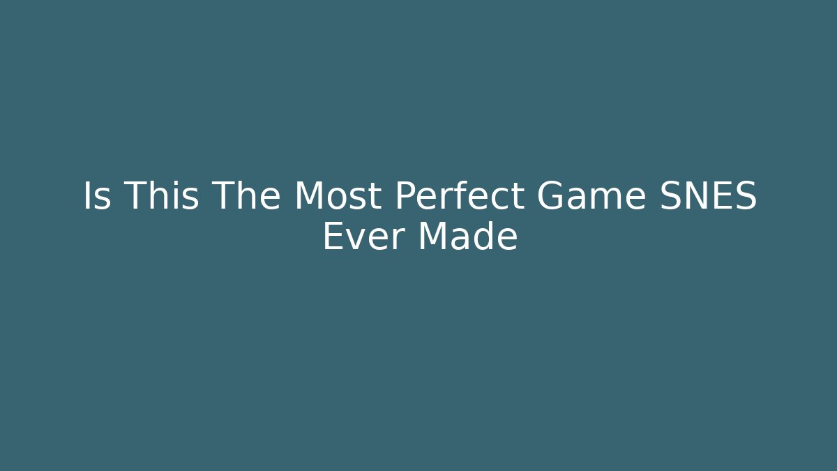 Is This The Most Perfect Game SNES Ever Made - Método de Aprovação