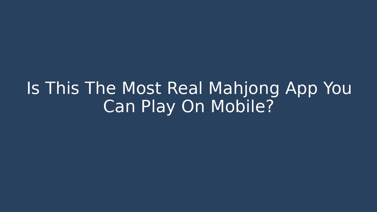 Is This The Most Real Mahjong App You Can Play On Mobile? - Método de Aprovação