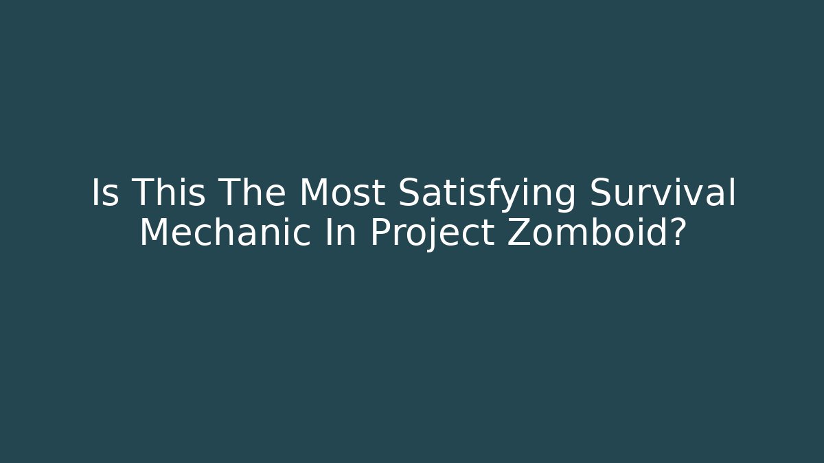 Is This The Most Satisfying Survival Mechanic In Project Zomboid?