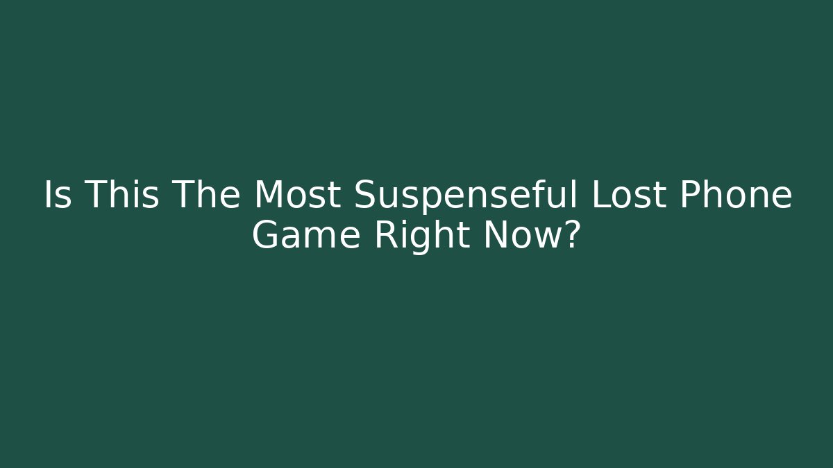 Is This The Most Suspenseful Lost Phone Game Right Now?