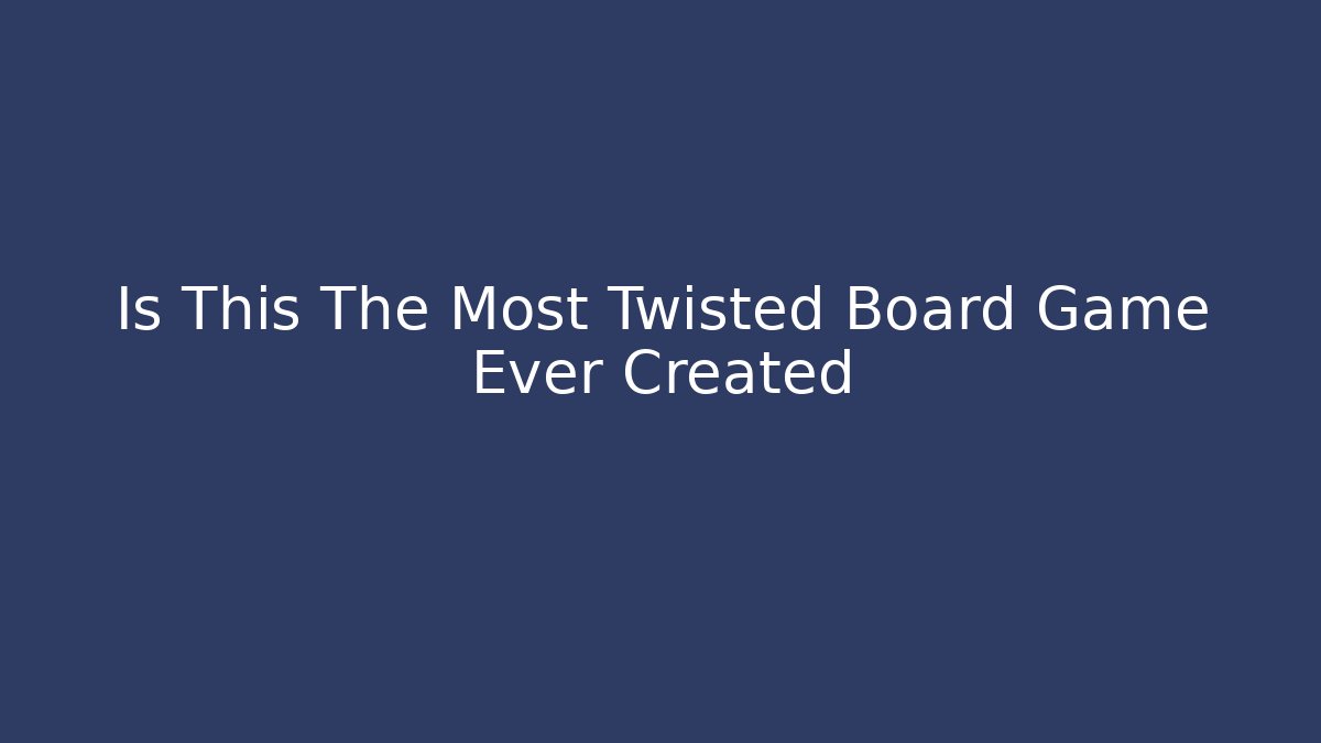 Is This The Most Twisted Board Game Ever Created