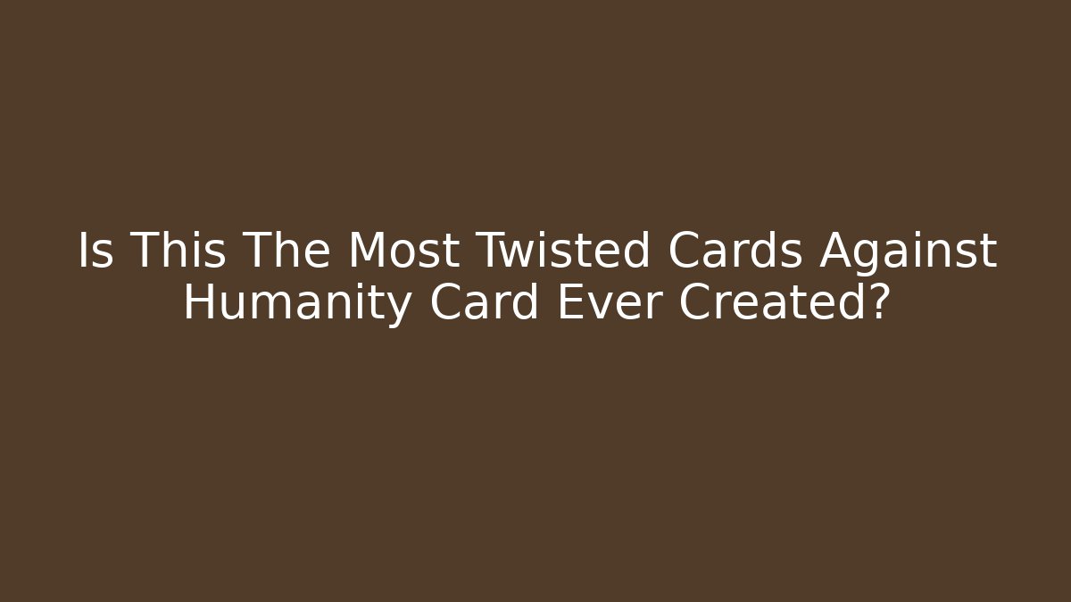 Is This The Most Twisted Cards Against Humanity Card Ever Created?