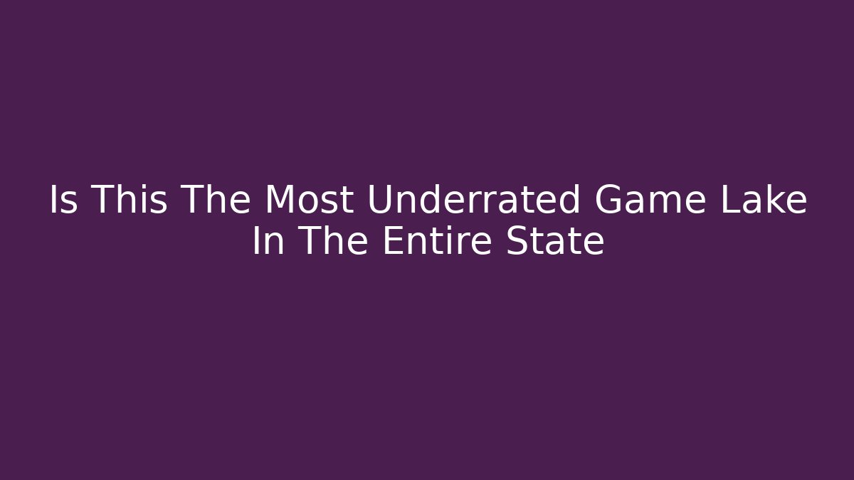Is This The Most Underrated Game Lake In The Entire State