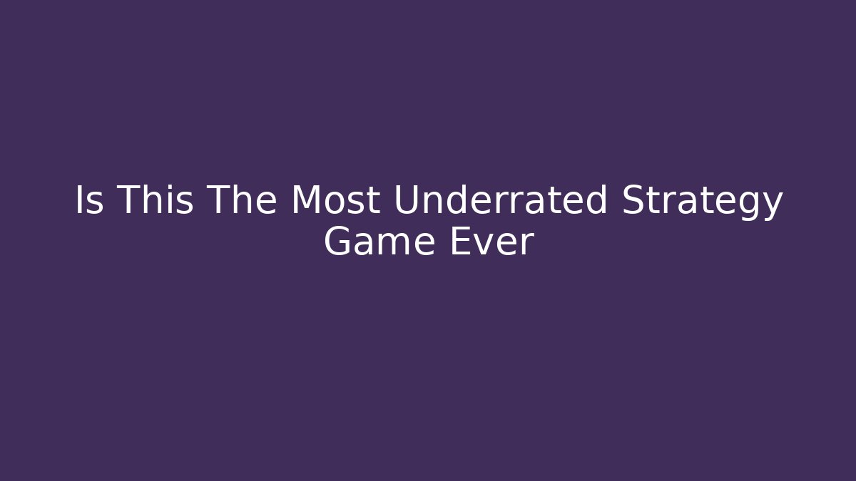 Is This The Most Underrated Strategy Game Ever