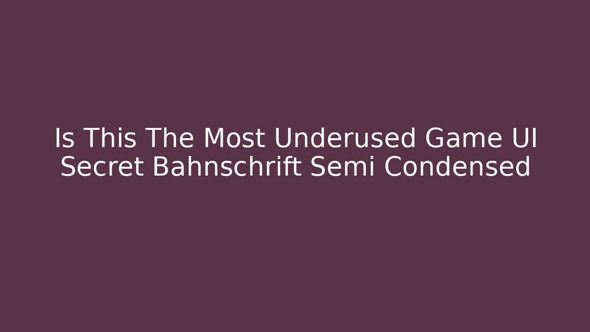 Is This The Most Underused Game UI Secret Bahnschrift Semi Condensed
