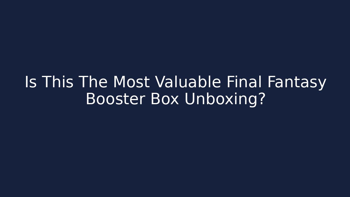 Is This The Most Valuable Final Fantasy Booster Box Unboxing? - Método de Aprovação