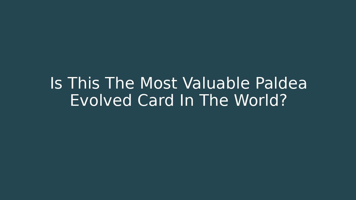Is This The Most Valuable Paldea Evolved Card In The World?