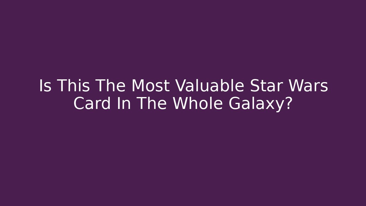 Is This The Most Valuable Star Wars Card In The Whole Galaxy? - Método de Aprovação
