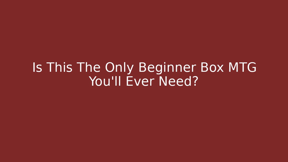 Is This The Only Beginner Box MTG You'll Ever Need?