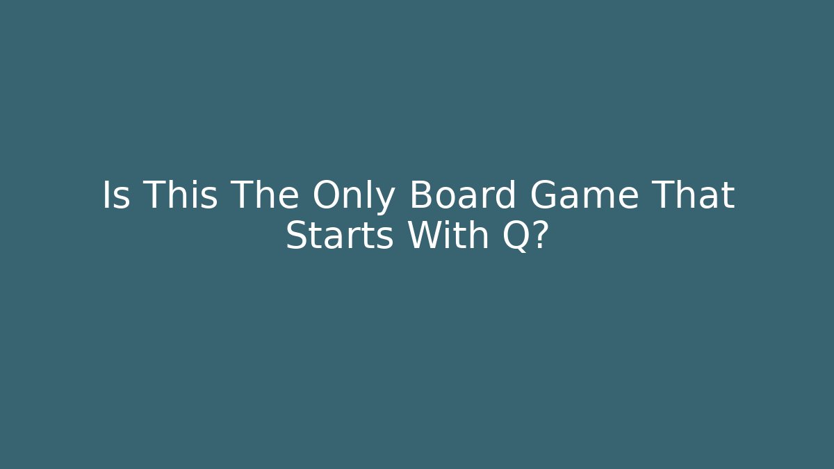 Is This The Only Board Game That Starts With Q?