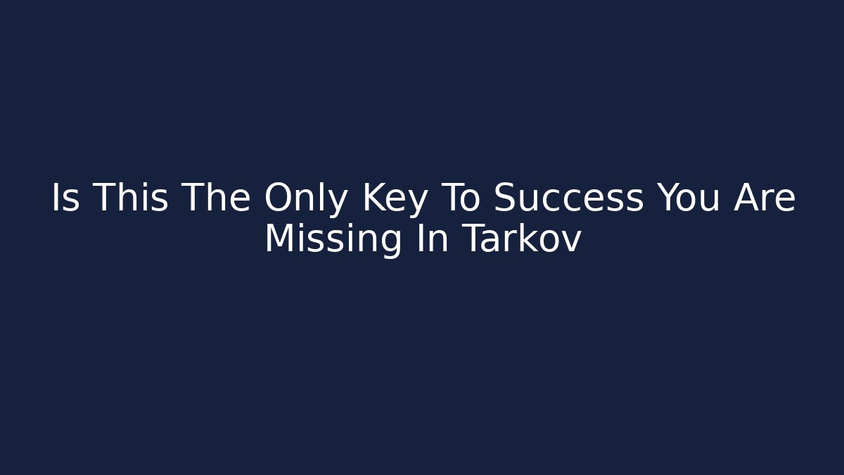 Is This The Only Key To Success You Are Missing In Tarkov