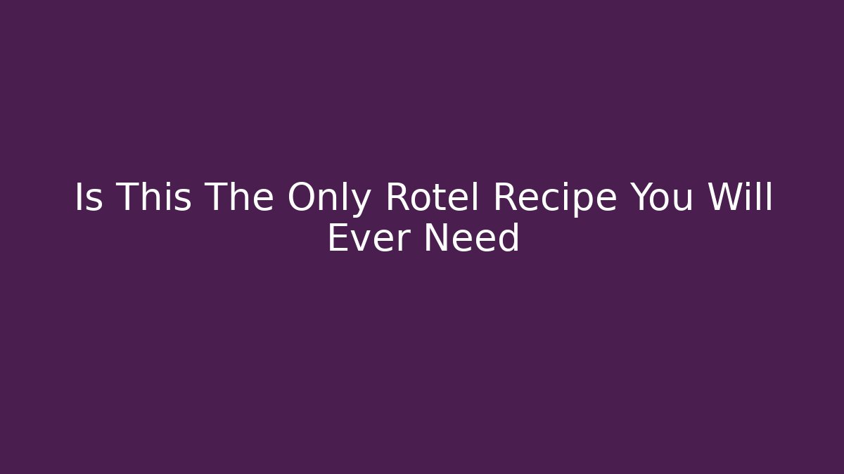 Is This The Only Rotel Recipe You Will Ever Need - Método de Aprovação