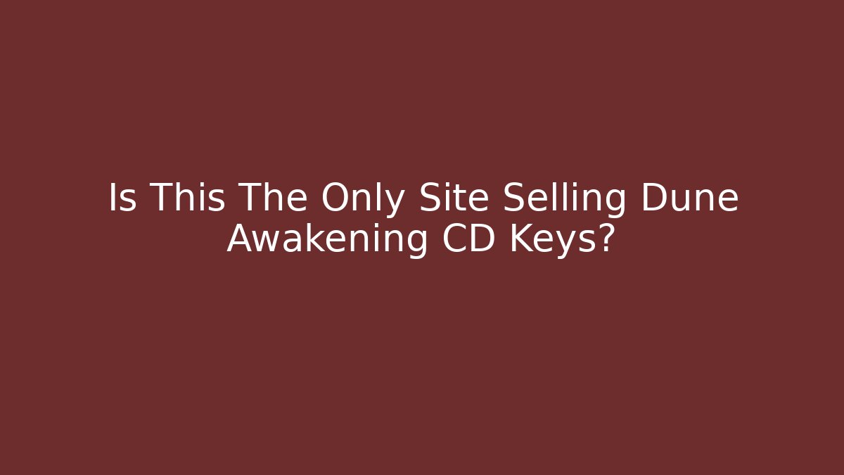 Is This The Only Site Selling Dune Awakening CD Keys?