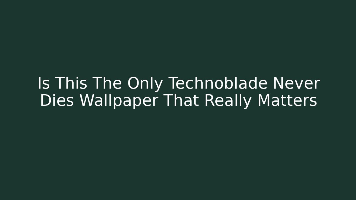 Is This The Only Technoblade Never Dies Wallpaper That Really Matters
