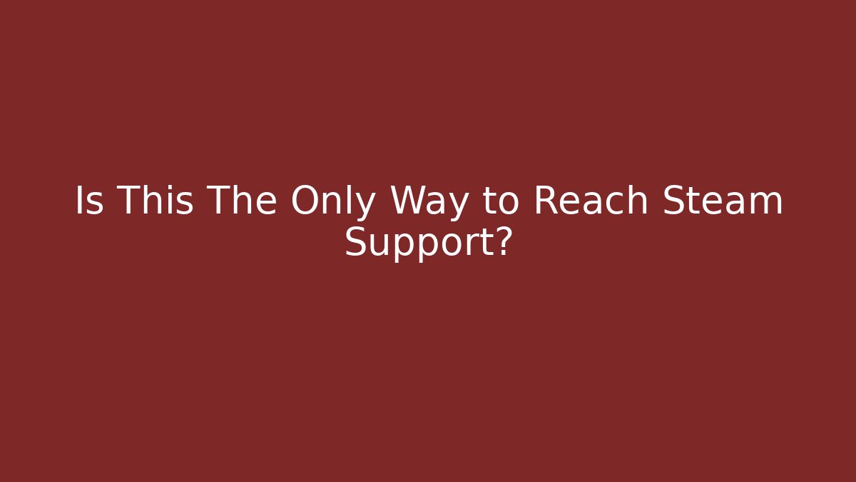 Is This The Only Way to Reach Steam Support?