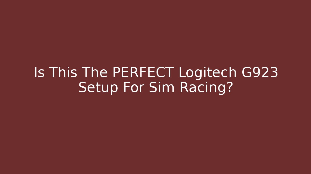 Is This The PERFECT Logitech G923 Setup For Sim Racing?