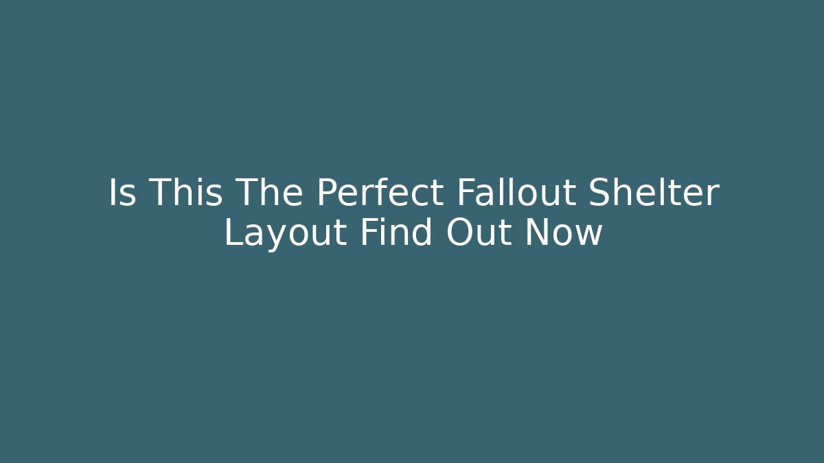 Is This The Perfect Fallout Shelter Layout Find Out Now