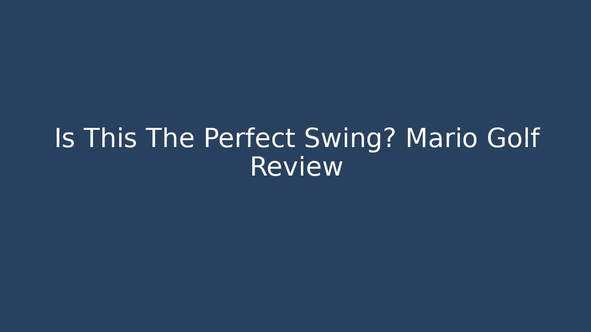 Is This The Perfect Swing? Mario Golf Review - Método de Aprovação