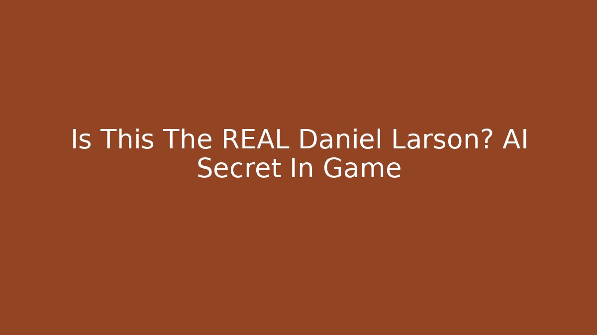 Is This The REAL Daniel Larson? AI Secret In Game
