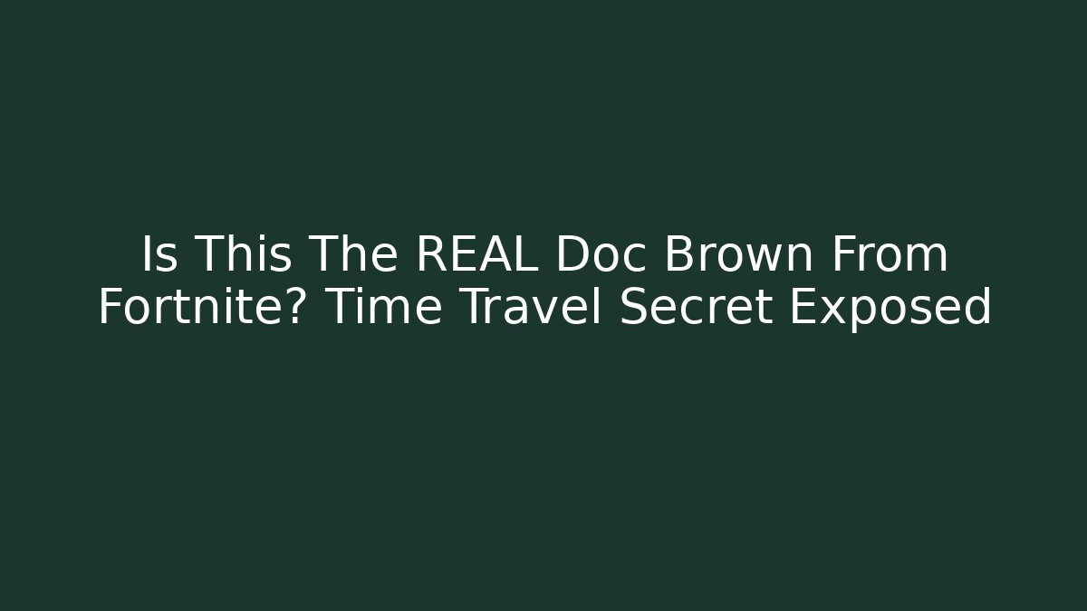 Is This The REAL Doc Brown From Fortnite? Time Travel Secret Exposed