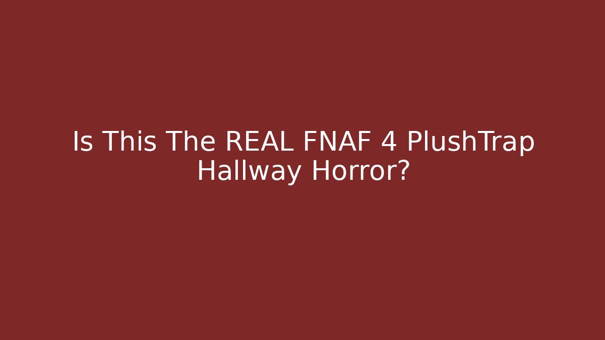 Is This The REAL FNAF 4 PlushTrap Hallway Horror?