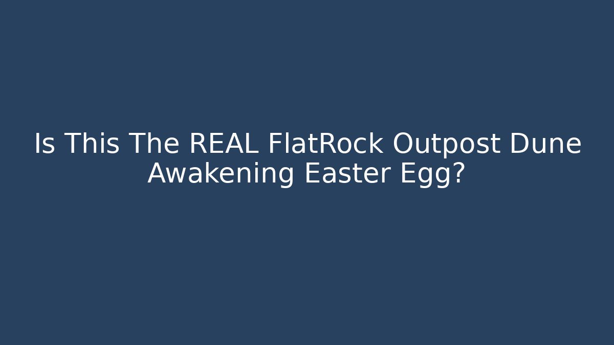 Is This The REAL FlatRock Outpost Dune Awakening Easter Egg?