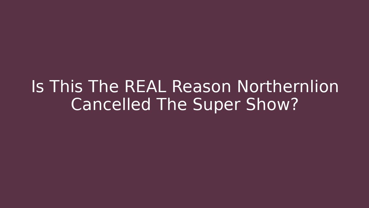 Is This The REAL Reason Northernlion Cancelled The Super Show?
