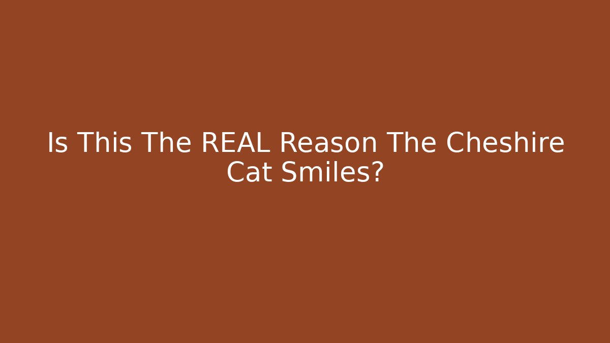 Is This The REAL Reason The Cheshire Cat Smiles?