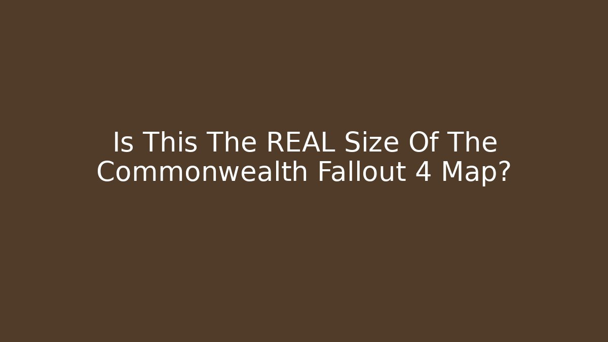 Is This The REAL Size Of The Commonwealth Fallout 4 Map?