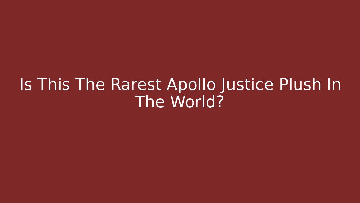 Is This The Rarest Apollo Justice Plush In The World?
