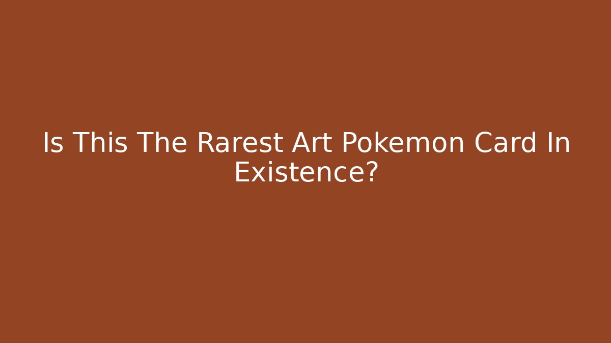 Is This The Rarest Art Pokemon Card In Existence?