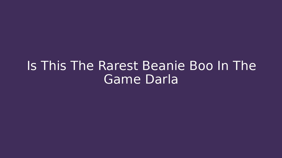 Is This The Rarest Beanie Boo In The Game Darla