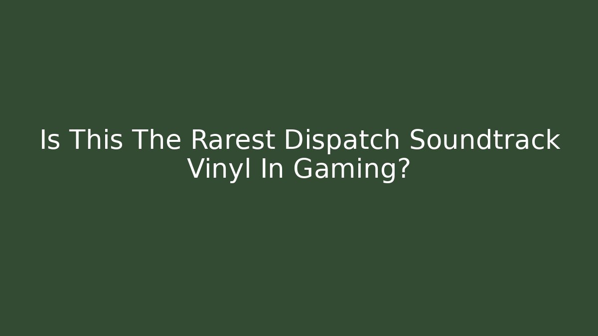 Is This The Rarest Dispatch Soundtrack Vinyl In Gaming?