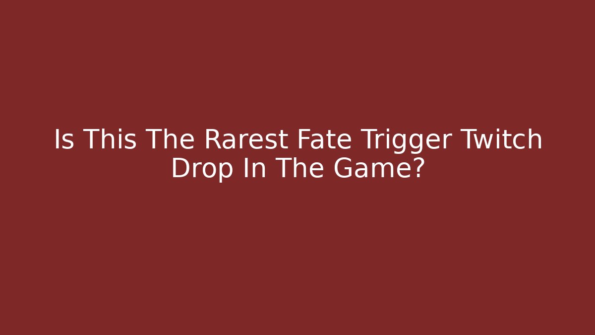 Is This The Rarest Fate Trigger Twitch Drop In The Game?