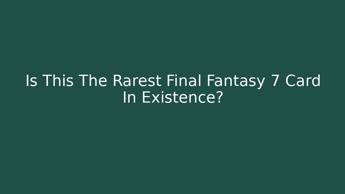 Is This The Rarest Final Fantasy 7 Card In Existence?