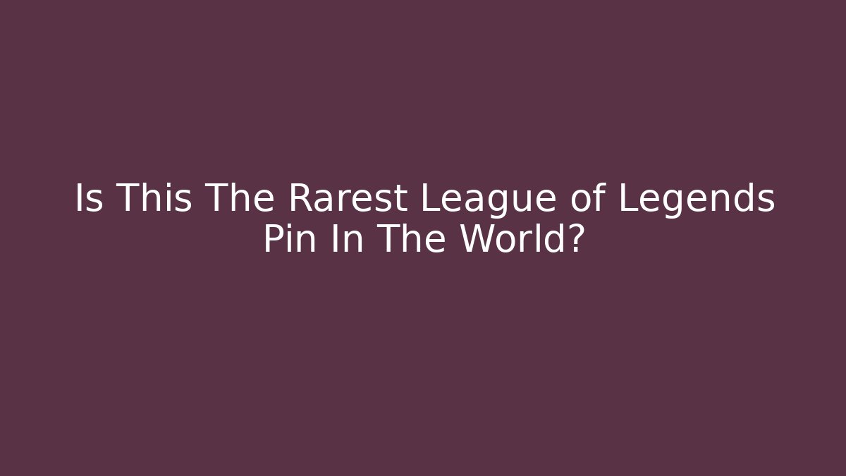 Is This The Rarest League of Legends Pin In The World?