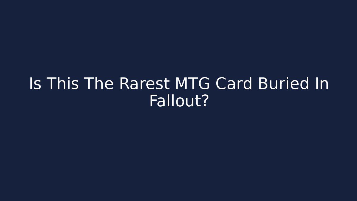 Is This The Rarest MTG Card Buried In Fallout?