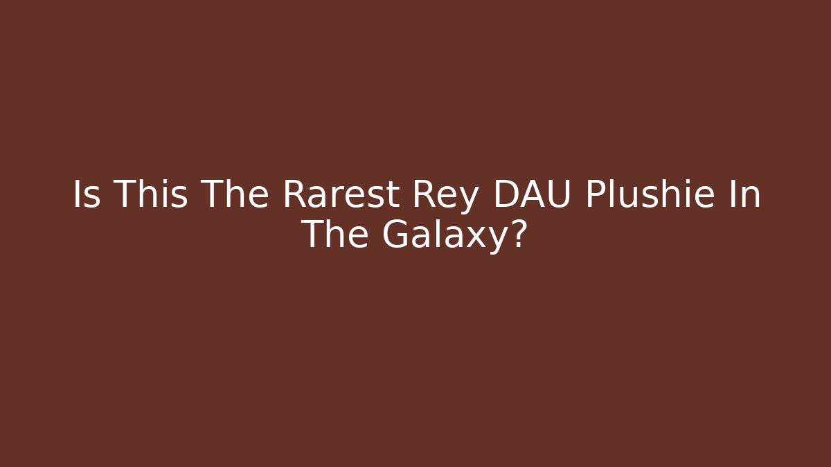 Is This The Rarest Rey DAU Plushie In The Galaxy? - Método de Aprovação
