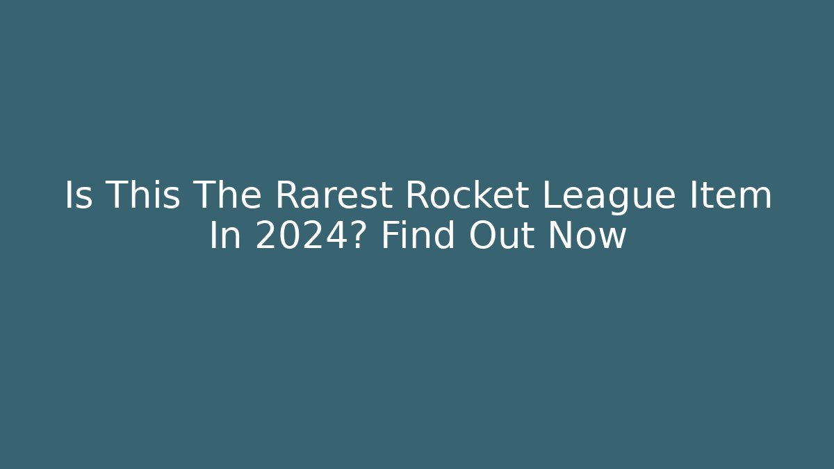 Is This The Rarest Rocket League Item In 2024? Find Out Now