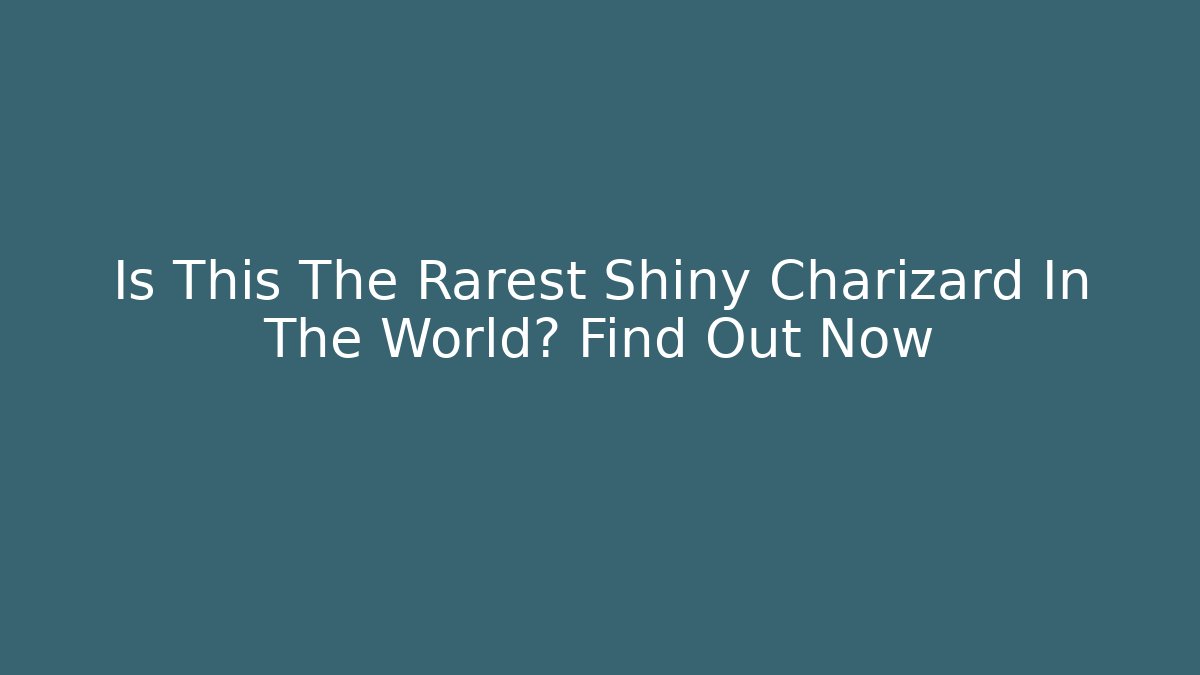 Is This The Rarest Shiny Charizard In The World? Find Out Now