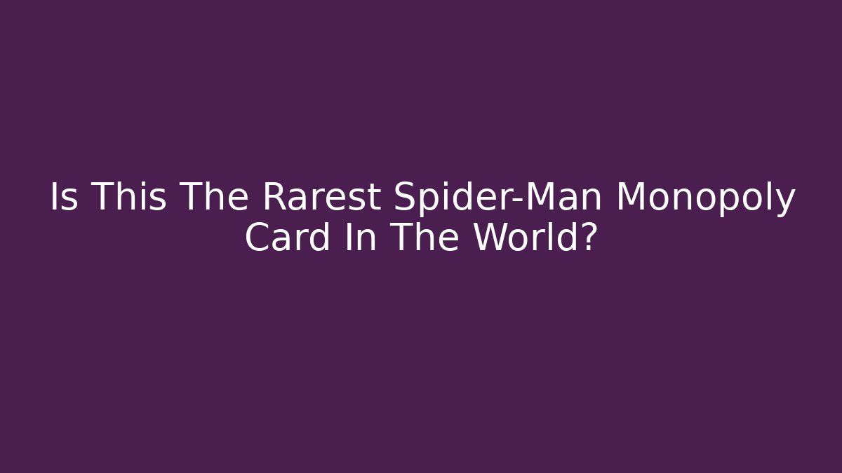 Is This The Rarest Spider-Man Monopoly Card In The World?