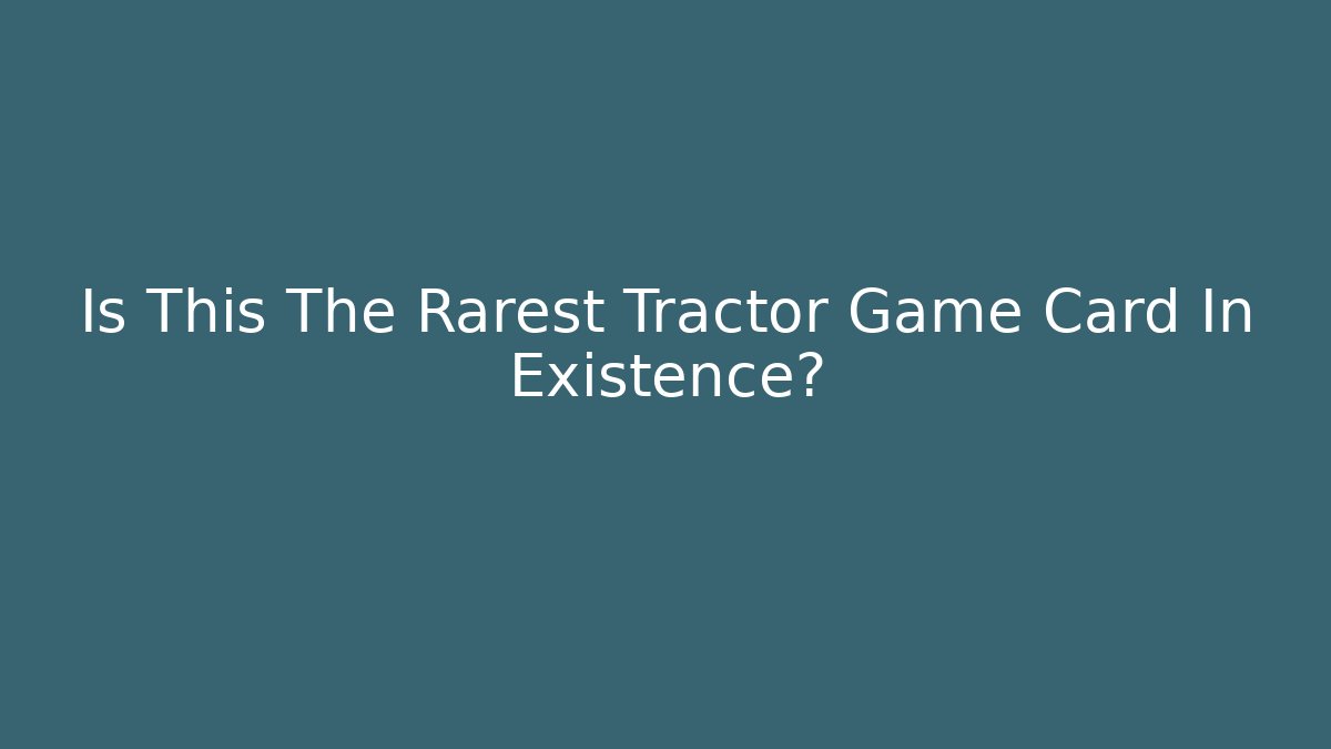 Is This The Rarest Tractor Game Card In Existence?