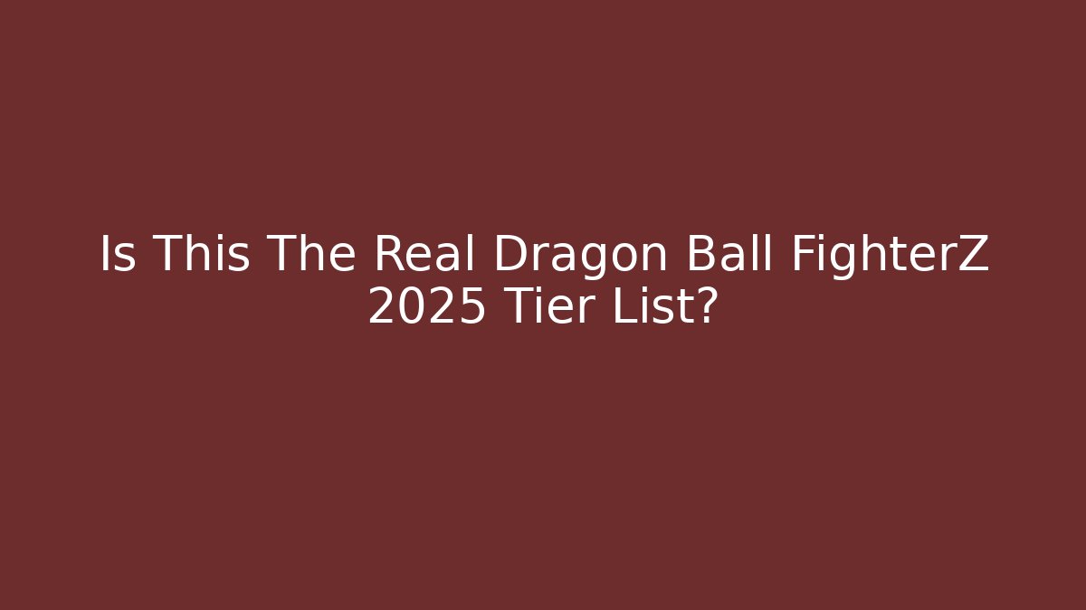 Is This The Real Dragon Ball FighterZ 2025 Tier List? - Método de Aprovação