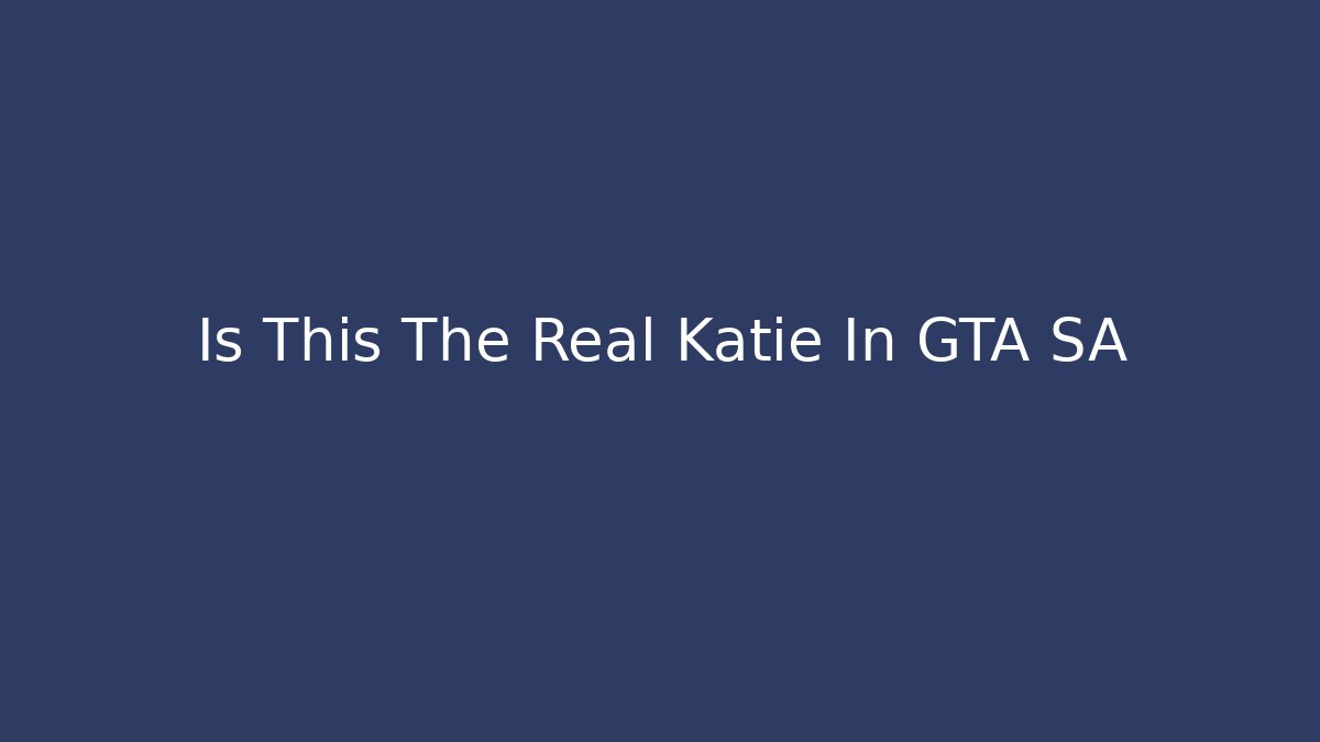 Is This The Real Katie In GTA SA