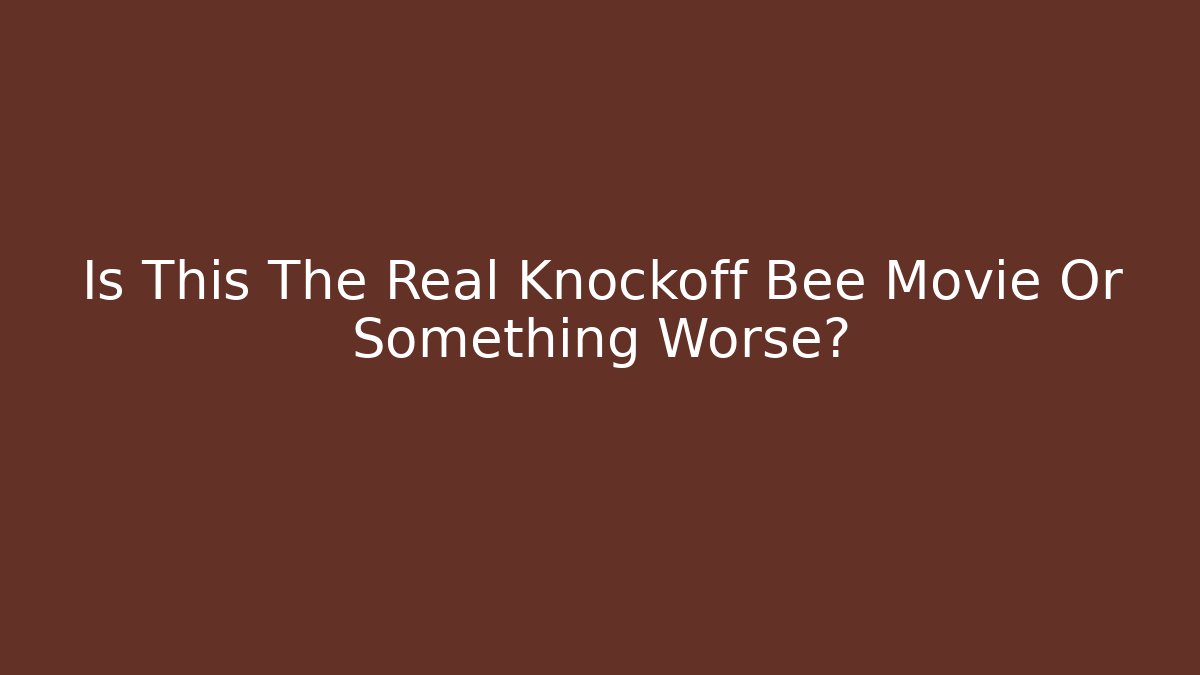 Is This The Real Knockoff Bee Movie Or Something Worse?
