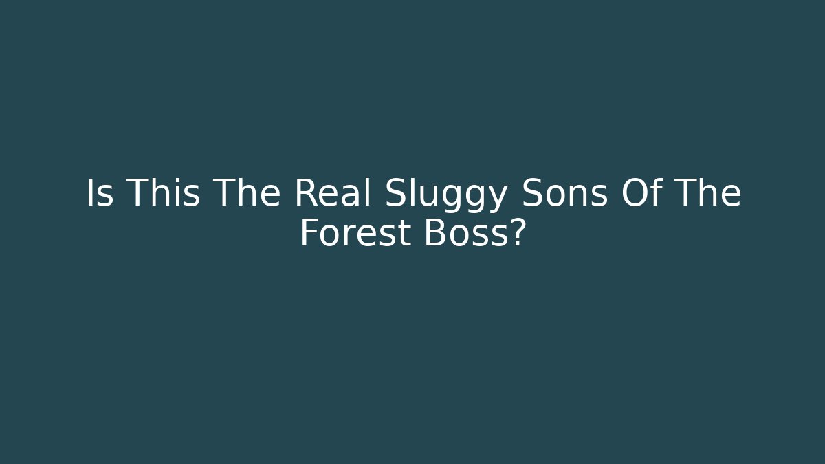 Is This The Real Sluggy Sons Of The Forest Boss?