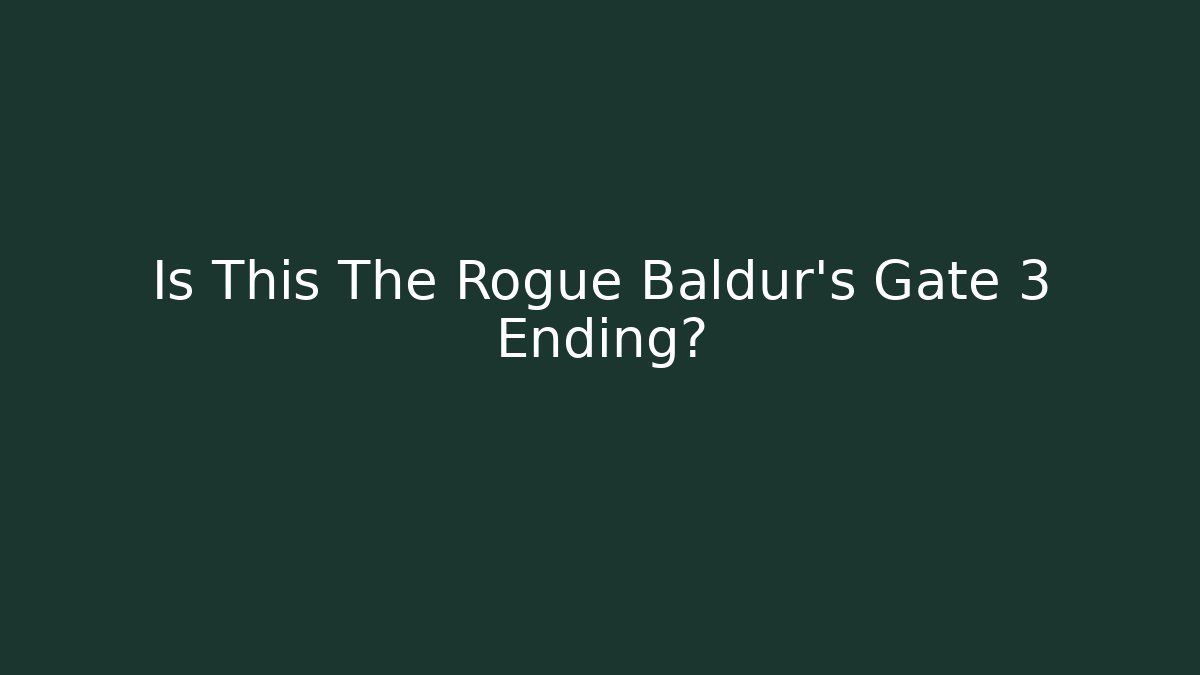 Is This The Rogue Baldur's Gate 3 Ending?