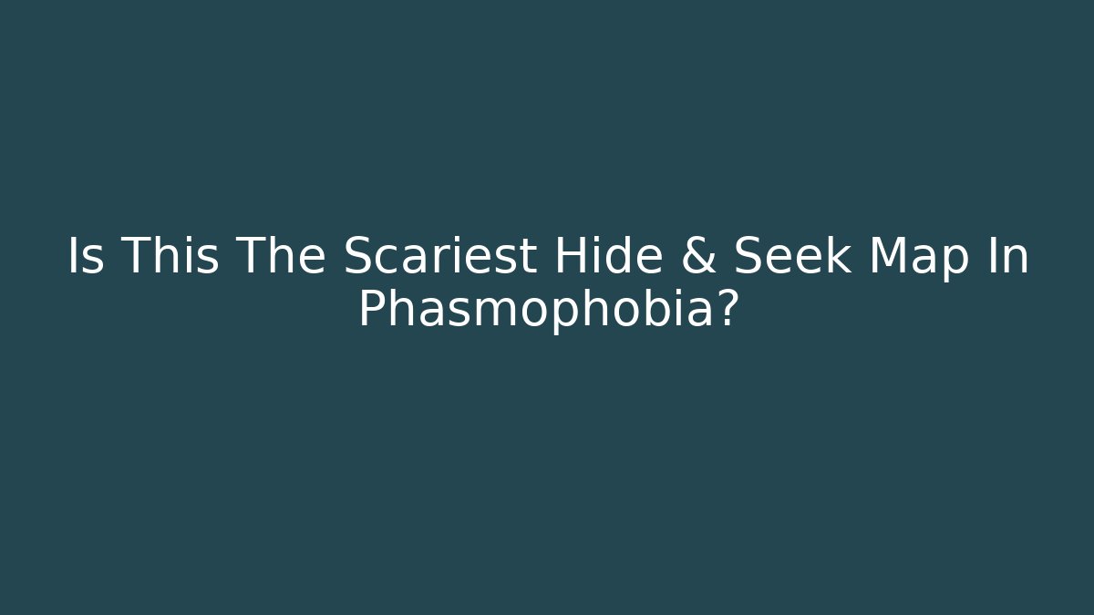 Is This The Scariest Hide & Seek Map In Phasmophobia?