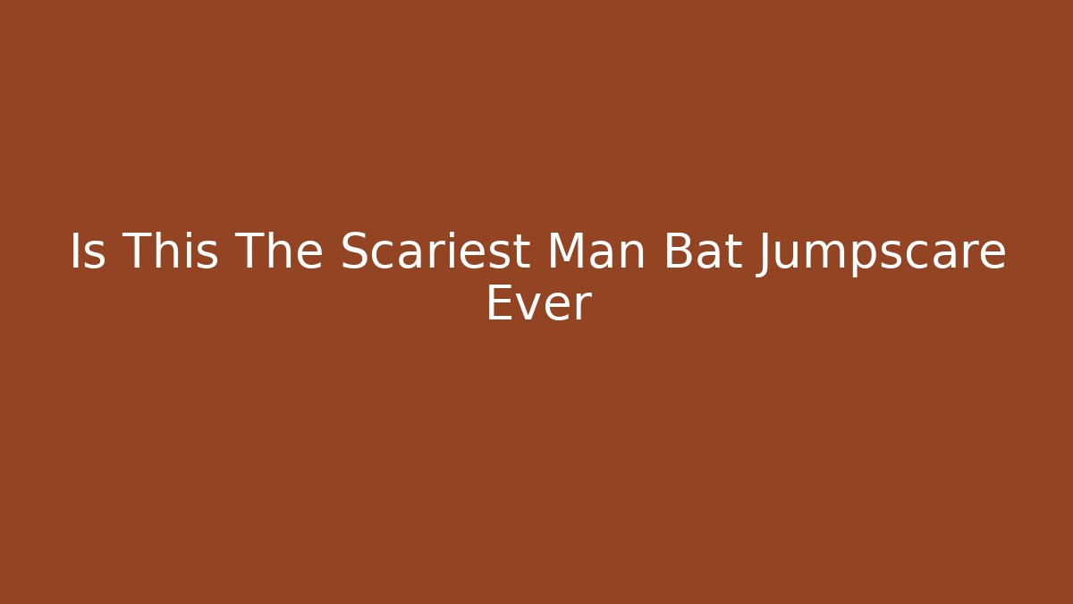 Is This The Scariest Man Bat Jumpscare Ever