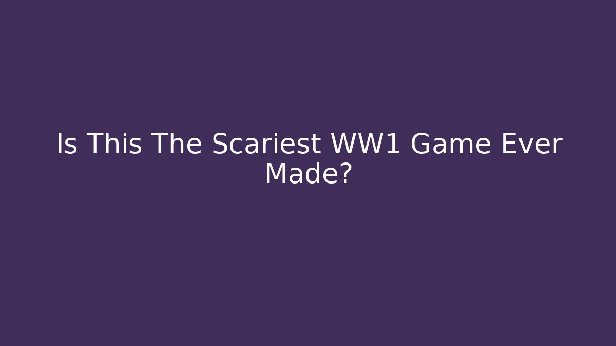 Is This The Scariest WW1 Game Ever Made?